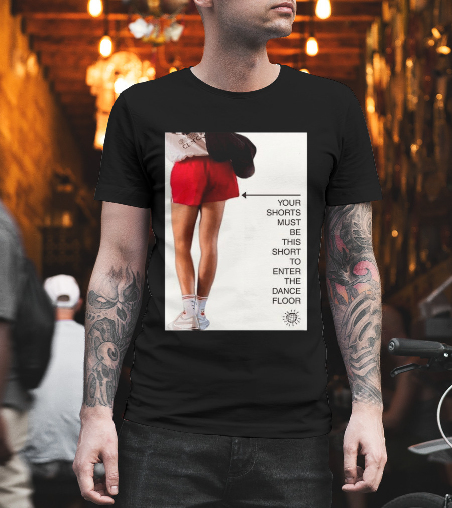 Your Shorts Must Be This Short To Enter The Dance Floor T-Shirt