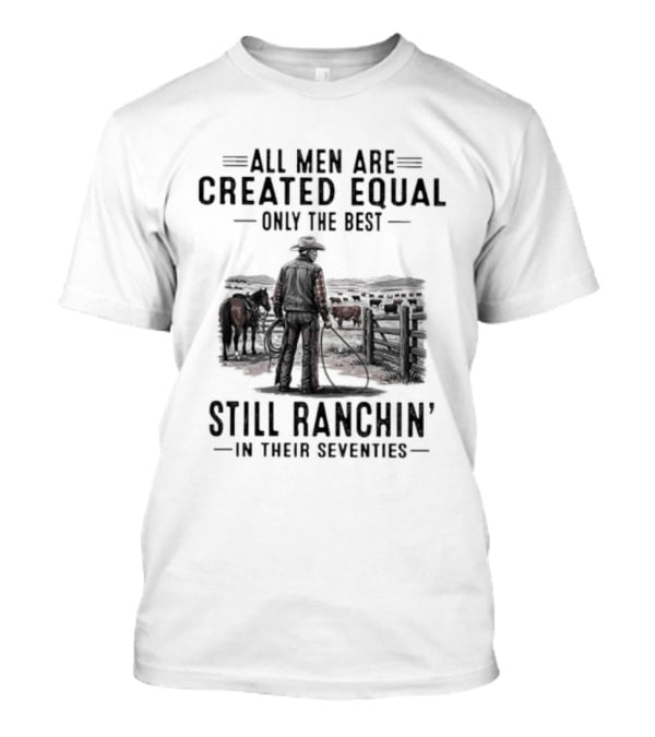 All Men Are Created Equal Only The Best Still Ranchin' In Their Seventies Vintage Cowboy Western T-Shirt