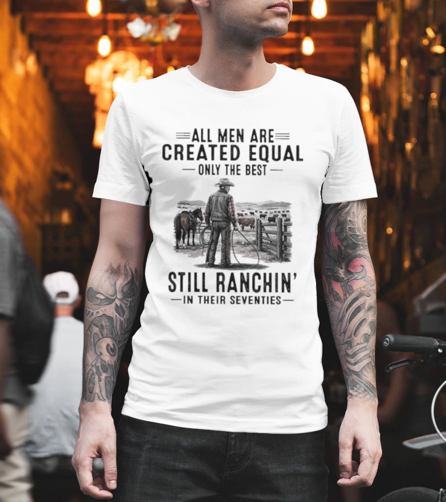 All Men Are Created Equal Only The Best Still Ranchin' In Their Seventies Vintage Cowboy Western T-Shirt