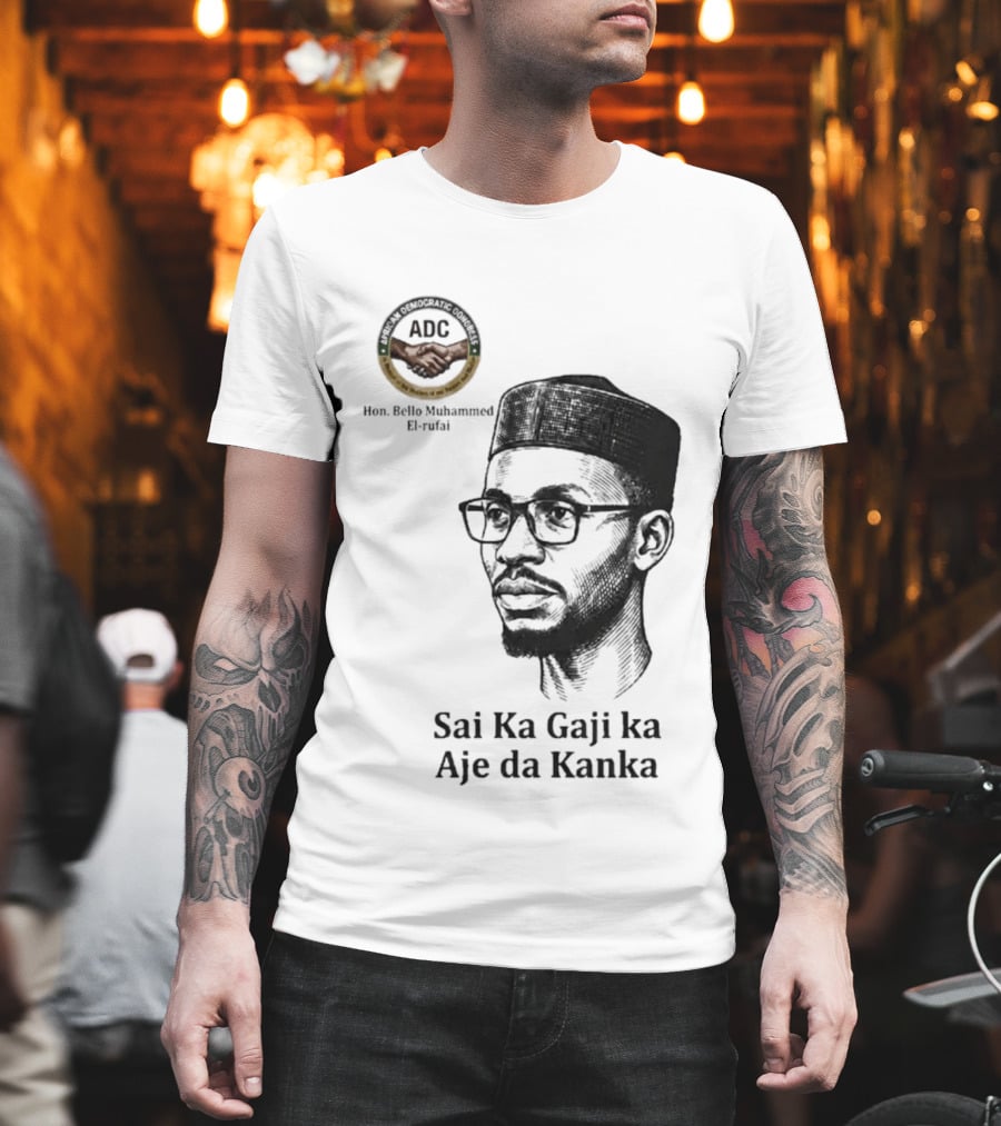 Hon Bello Muhammed El Rufai Sai Ka Gaji Ka Aje Da Kanka ADC T-Shirt