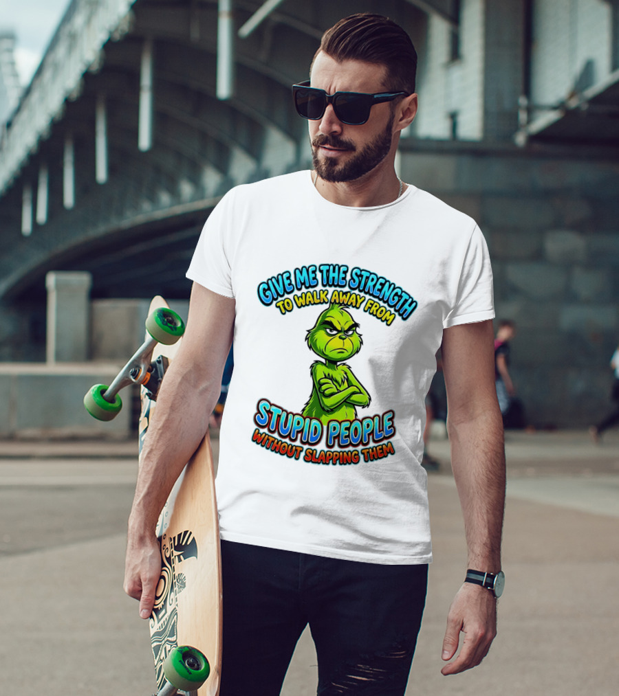 Grinch Give Me The Strength To Walk Away From Stupid People Without Slapping Them T-Shirt
