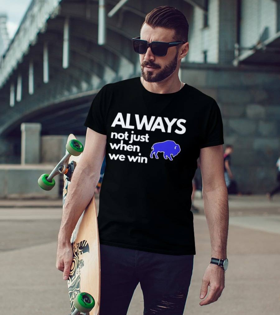 Buffalo Bills Always Not Just When We Win Blue Buffalo T-Shirt