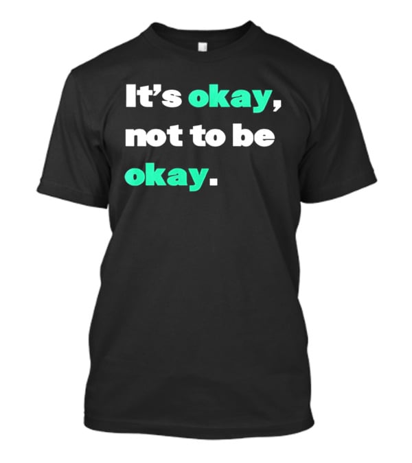 It's Okay Not To Be Okay Positive Mental Health Awareness T-Shirt