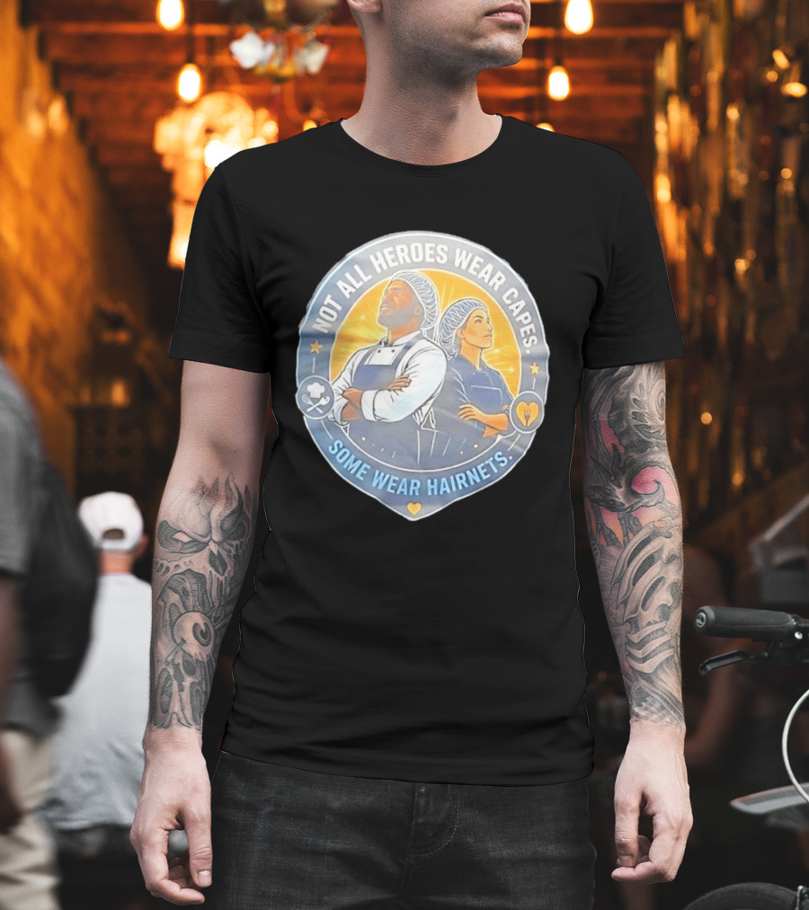 Not All Heroes Wear Capes Some Wear Hairnets Inspiring Chef And Food Service T-Shirt