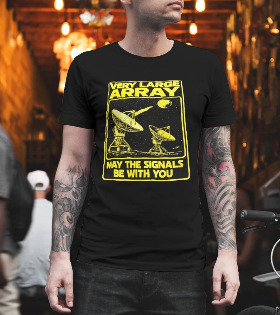 Very Large Array May The Signals Be With You Star Wars Signals T-Shirt