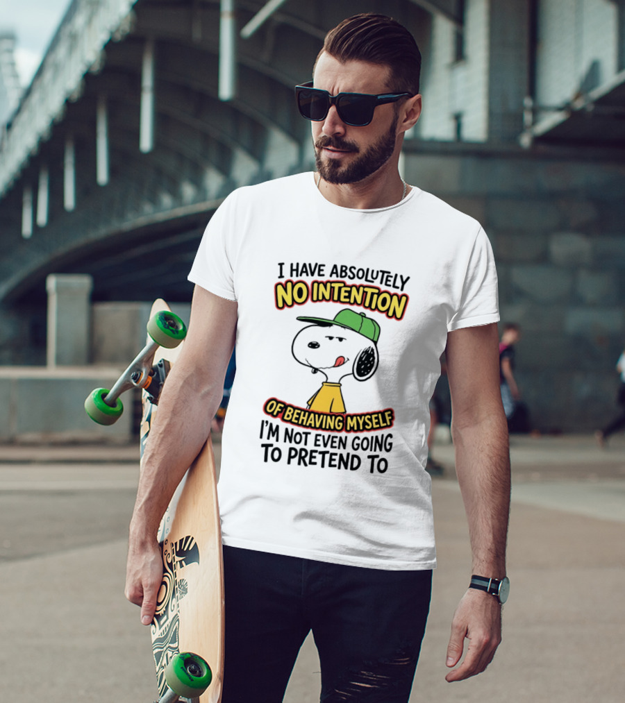 I Have Absolutely No Intention Of Behaving Myself Snoopy Not Even Going To Pretend To T-Shirt