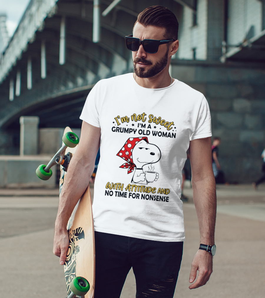 I'm Not Sweet I'm A Grumpy Old Woman With Attitude And No Time For Nonsense T-Shirt