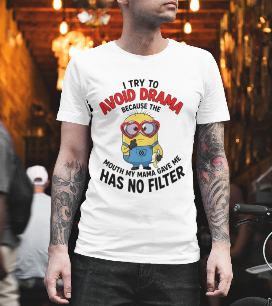 Minions I Try To Avoid Drama Because The Mouth My Mama Gave Me Has No Filter T-Shirt