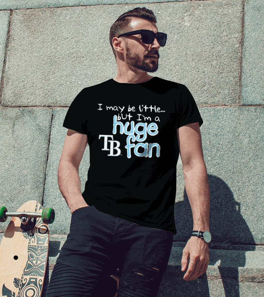 I May Be Little But I'm A Huge Tampa Bay Rays TB Fan T-Shirt