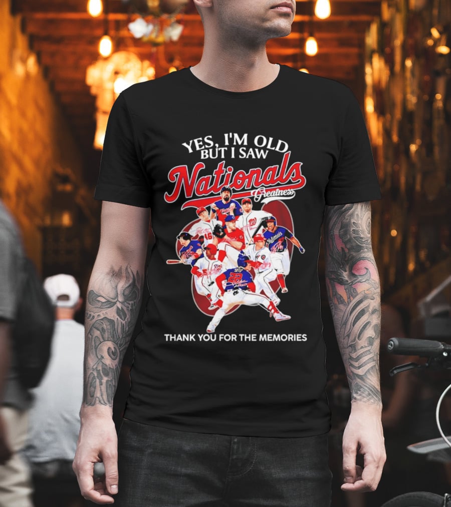 Yes I'm Old But I Saw Nationals Greatness Thank You For The Memories T-Shirt