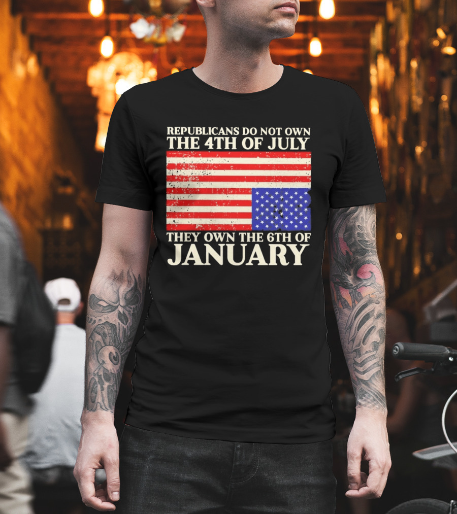 Republicans Do Not Own The 4th Of July They Own The 6th Of January Flag T-Shirt