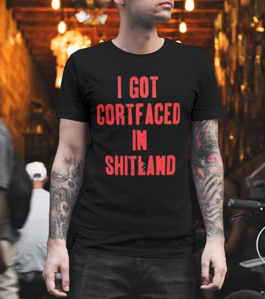 I Got Cortfaced In Shitland T-Shirt