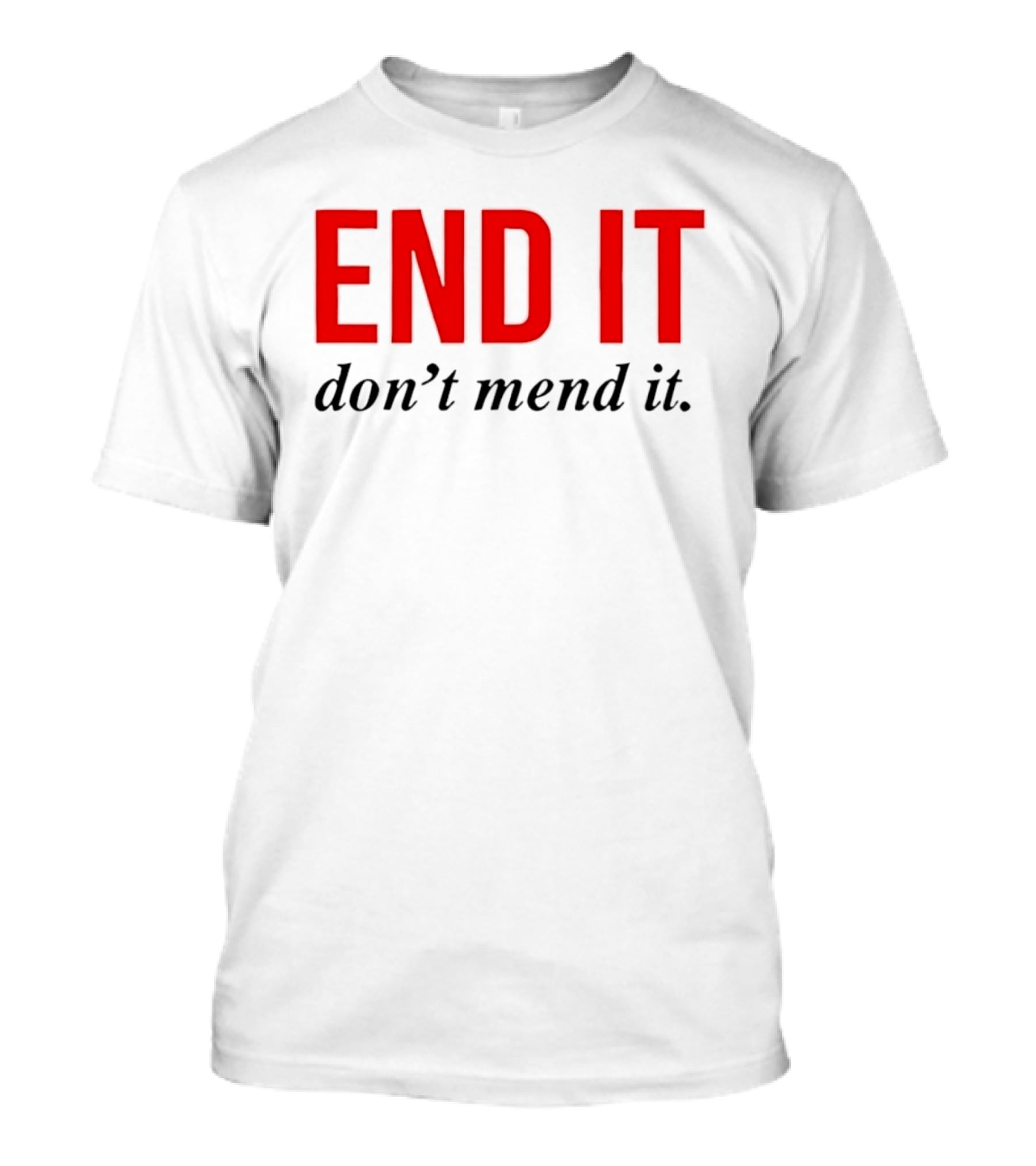 End It Don't Mend It Bold Red Black T-Shirt