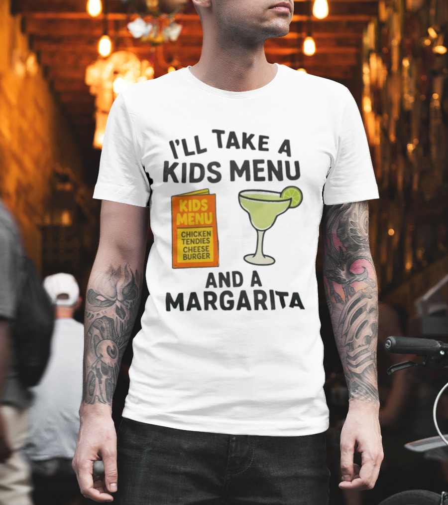 I'll Take A Kids Menu Chicken Tendies Cheeseburger And A Margarita T-Shirt
