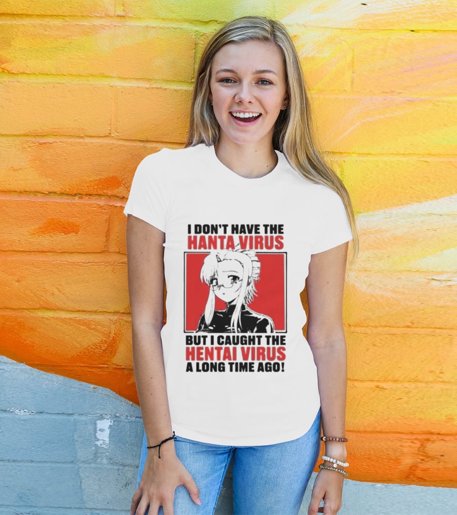 I Don't Have The Hanta Virus But I Caught The Hentai Virus A Long Time Ago Anime T-Shirt