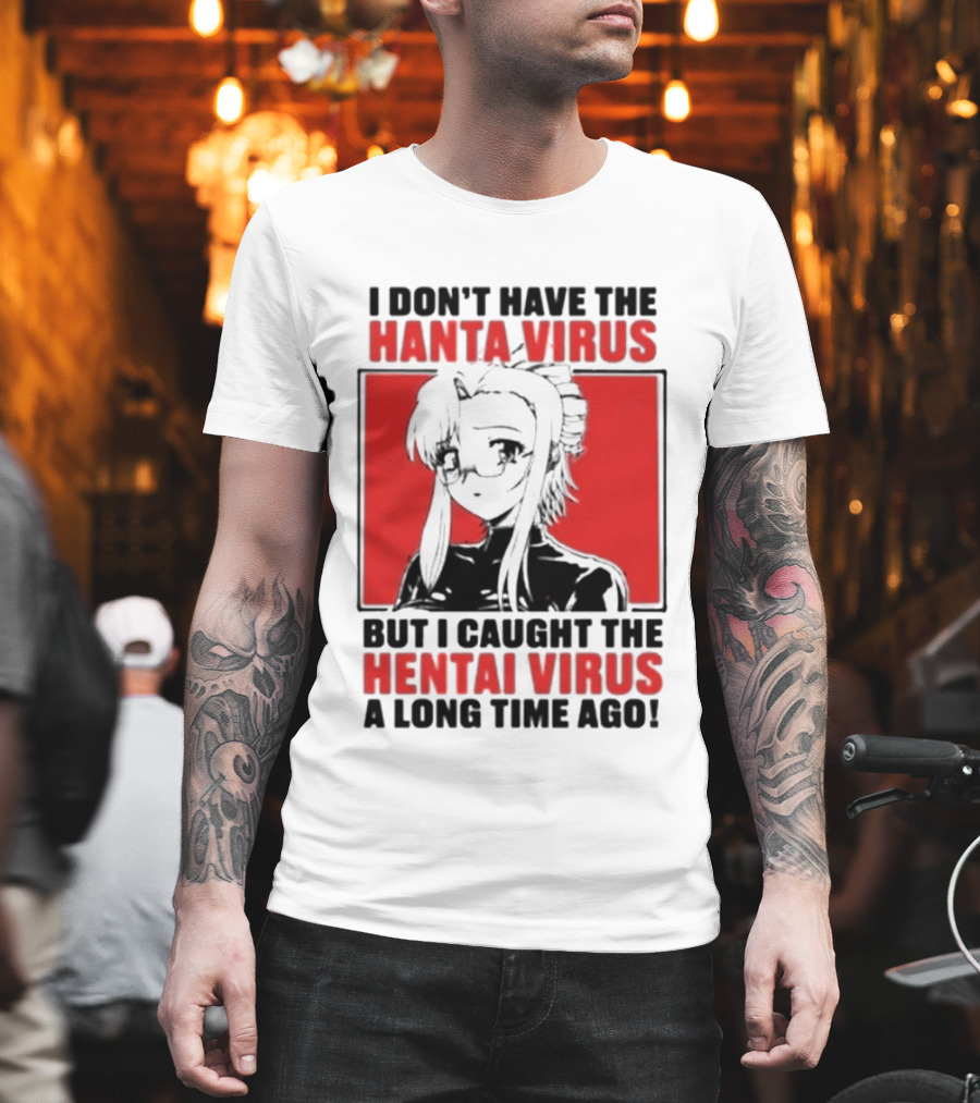I Don't Have The Hanta Virus But I Caught The Hentai Virus A Long Time Ago Anime T-Shirt