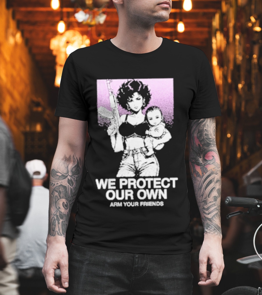 We Protect Our Own Arm Your Friends Empowerment T-Shirt