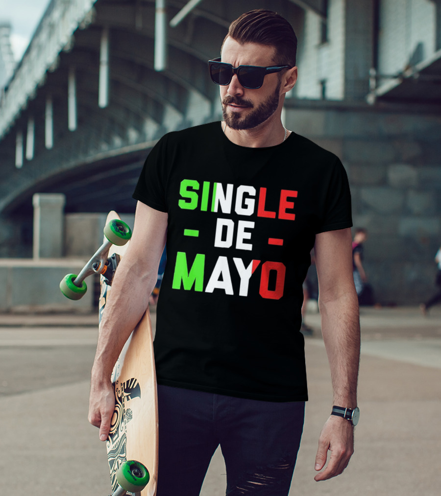 Single De Mayo Mexican Flag Colors Cinco De Mayo Humor T-Shirt