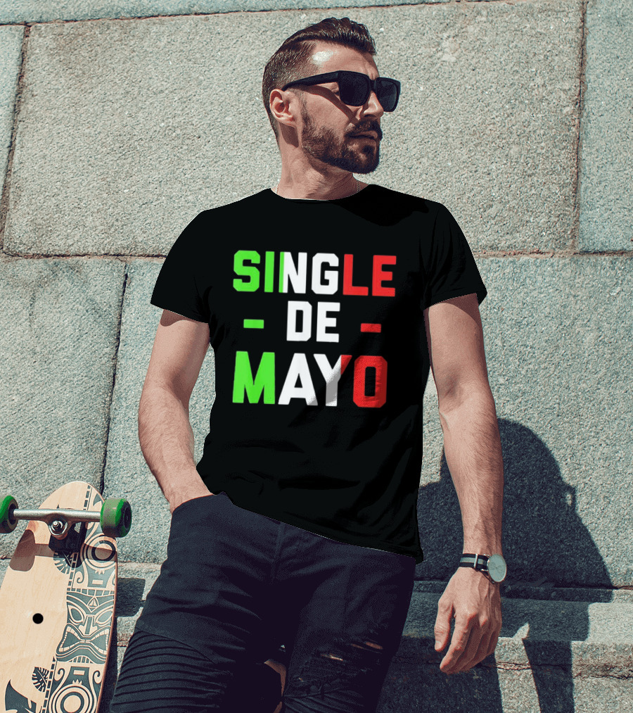 Single De Mayo Mexican Flag Colors Cinco De Mayo Humor T-Shirt