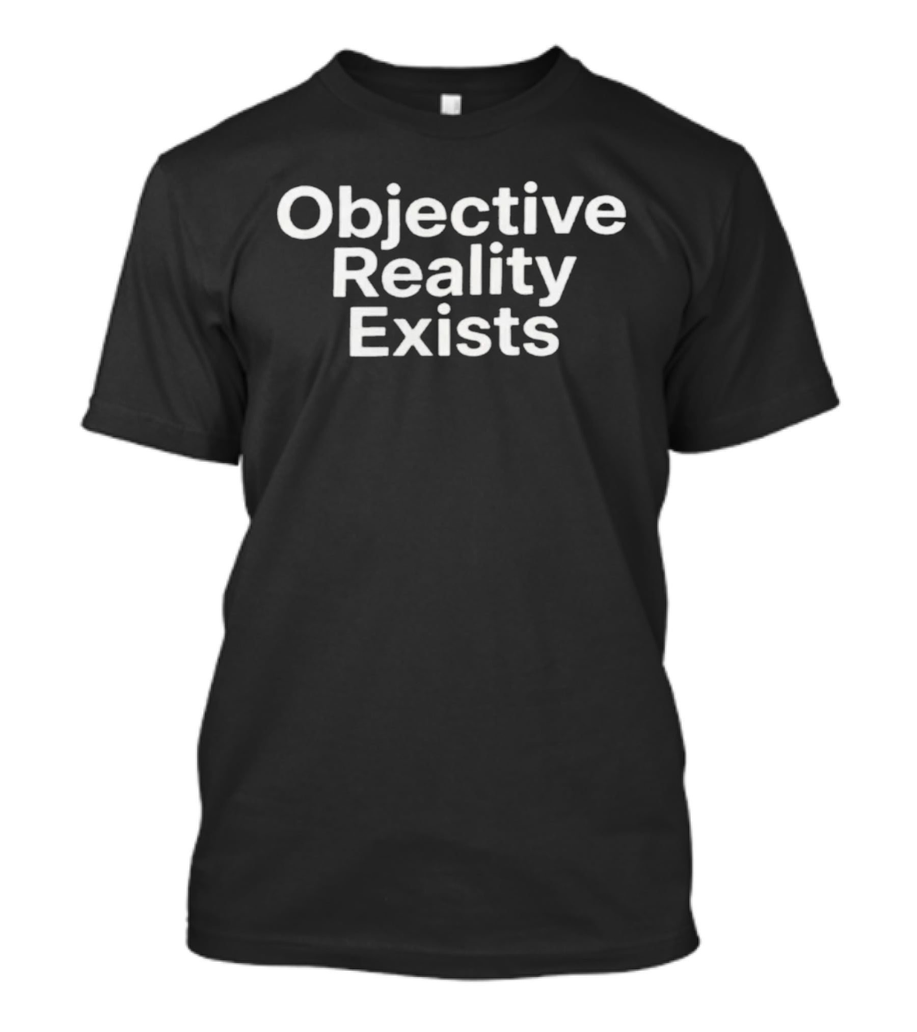 Objective Reality Exists Philosophical T-Shirt