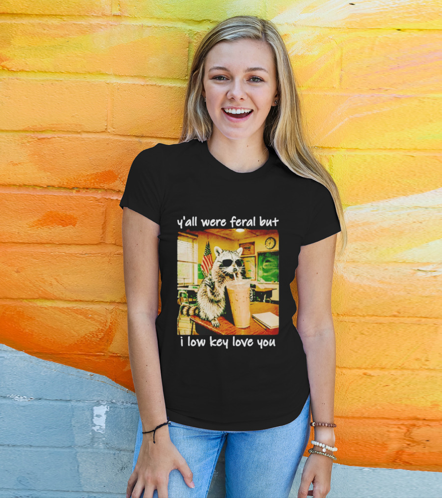 Raccoon Y'all Were Feral But I Low Key Love You Classroom Humor T-Shirt