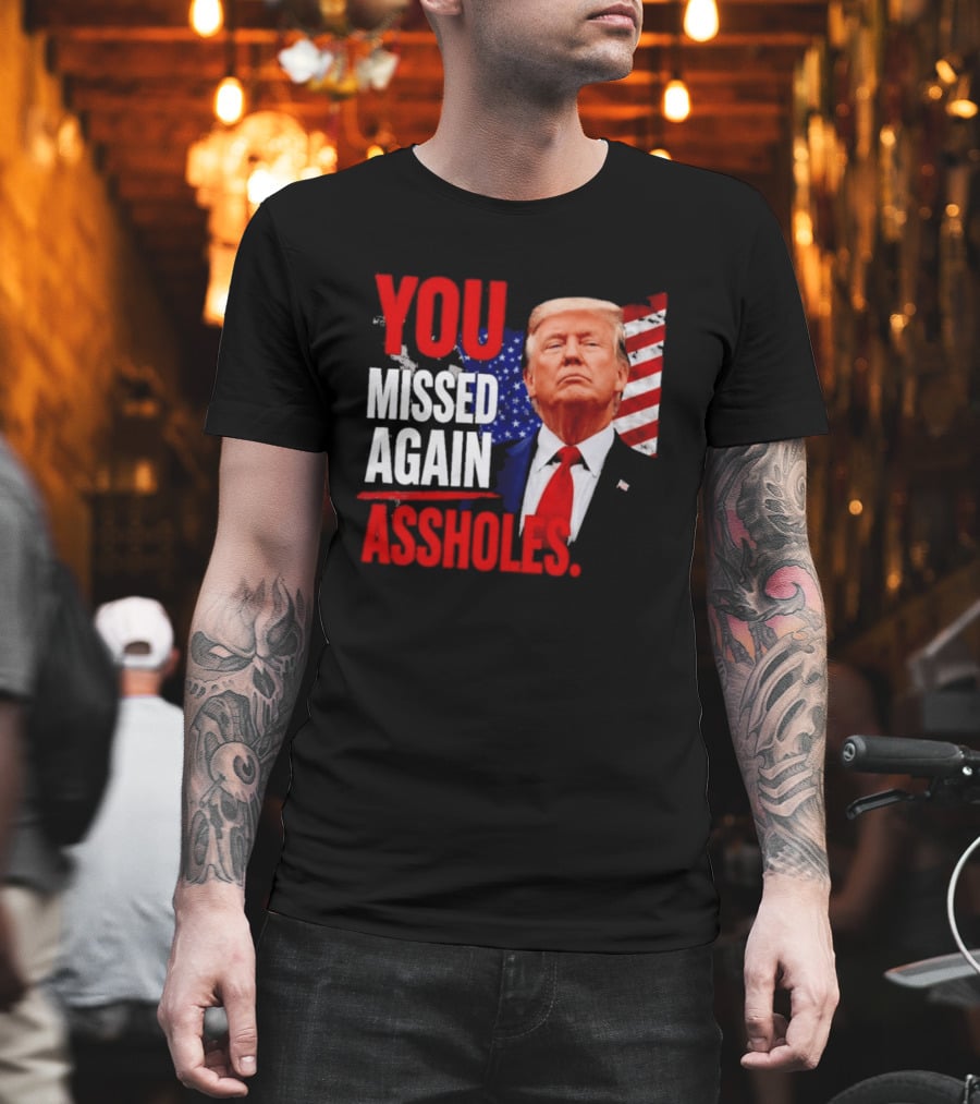 You Missed Again Assholes Trump American Flag T-Shirt