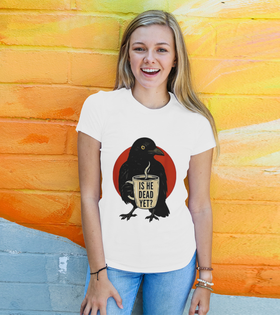 Dark Crow Raven Bird Is He Dead Yet Coffee T-Shirt