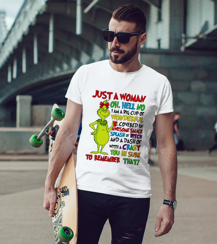 Grinch Just A Woman Oh Hell No I Am A Big Cup Of Wonderful Covered In Awesome Sauce Splash Of Bitch Dash Of Crazy Be Sure To Remember That T-Shirt