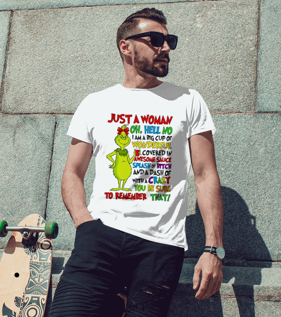 Grinch Just A Woman Oh Hell No I Am A Big Cup Of Wonderful Covered In Awesome Sauce Splash Of Bitch Dash Of Crazy Be Sure To Remember That T-Shirt