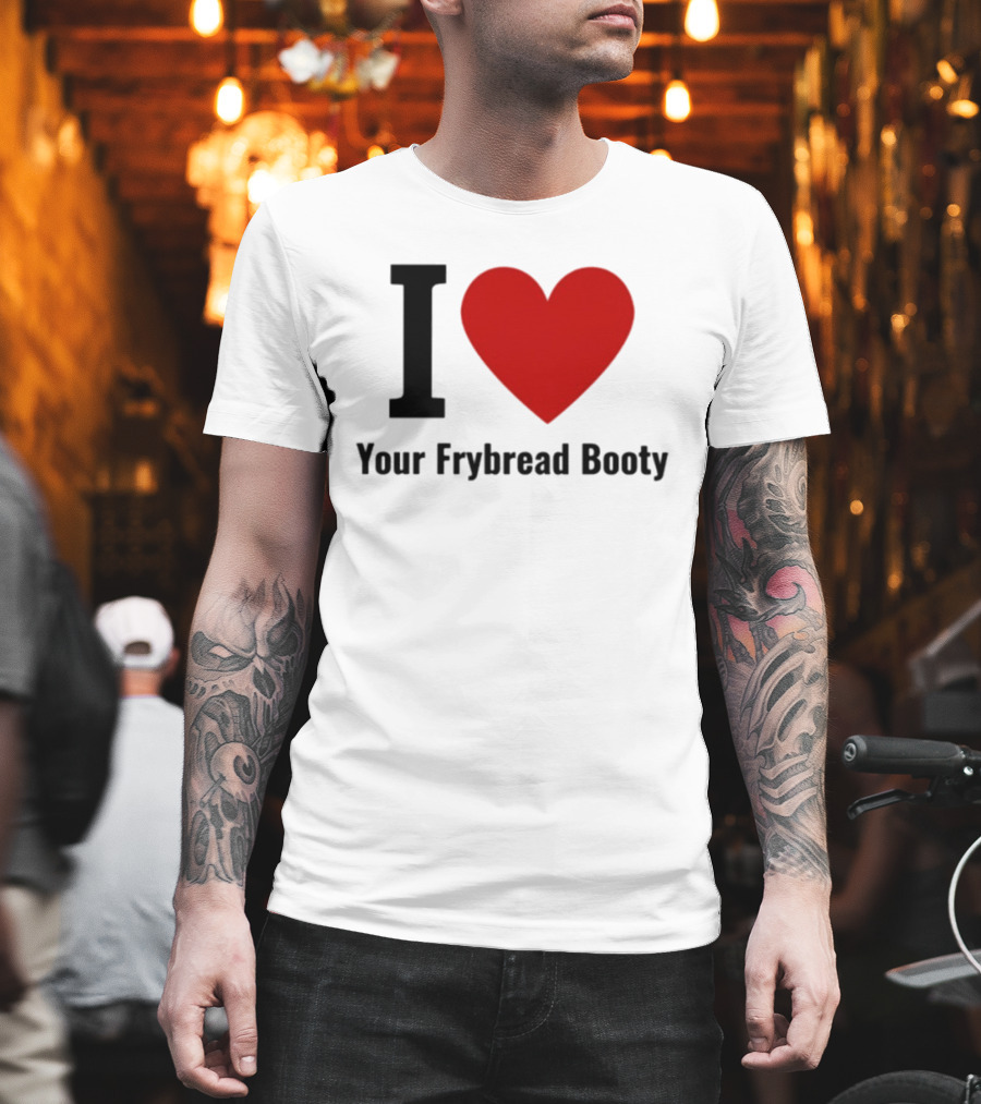 I Love Your Frybread Booty T-Shirt