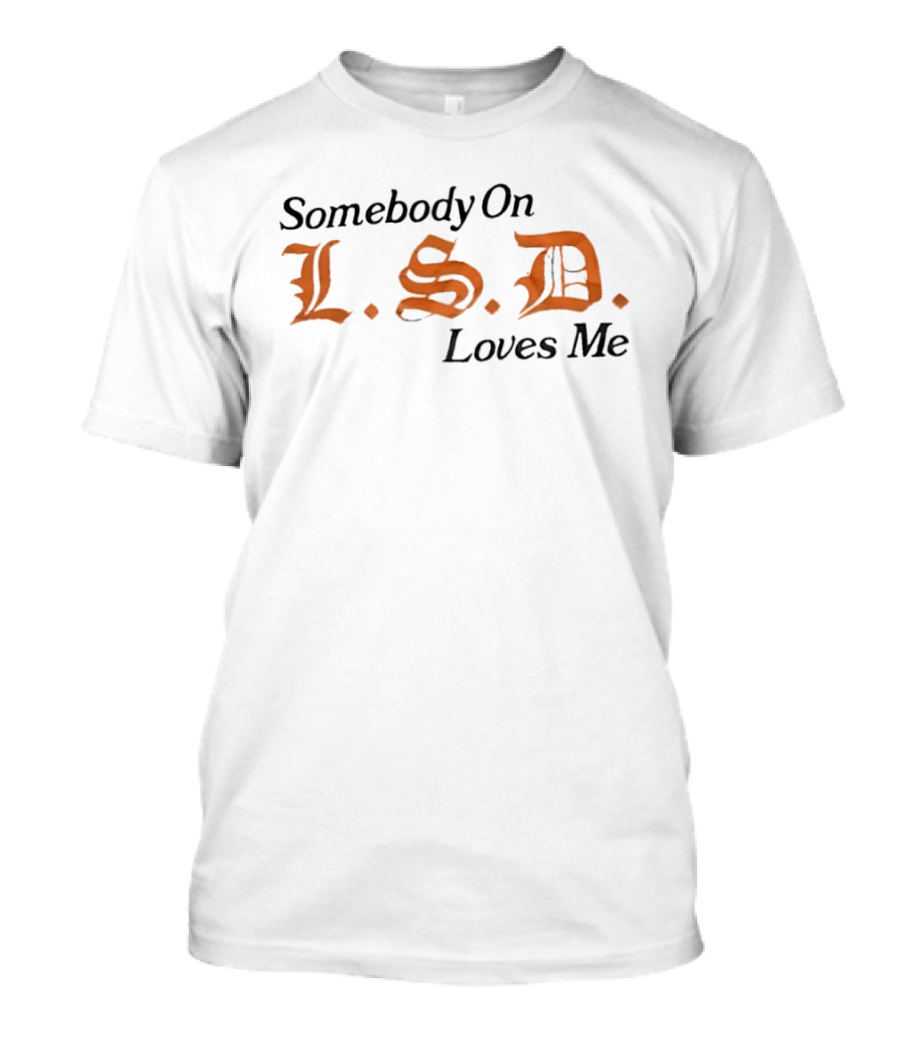 Somebody On LSD Loves Me Psychedelic Humor T-Shirt
