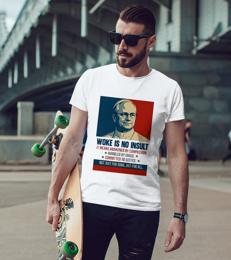 Leo XIV Woke Is No Insult Awakened By Compassion Humbled By Grace Committed To Justice Not Just For Some But For All T-Shirt
