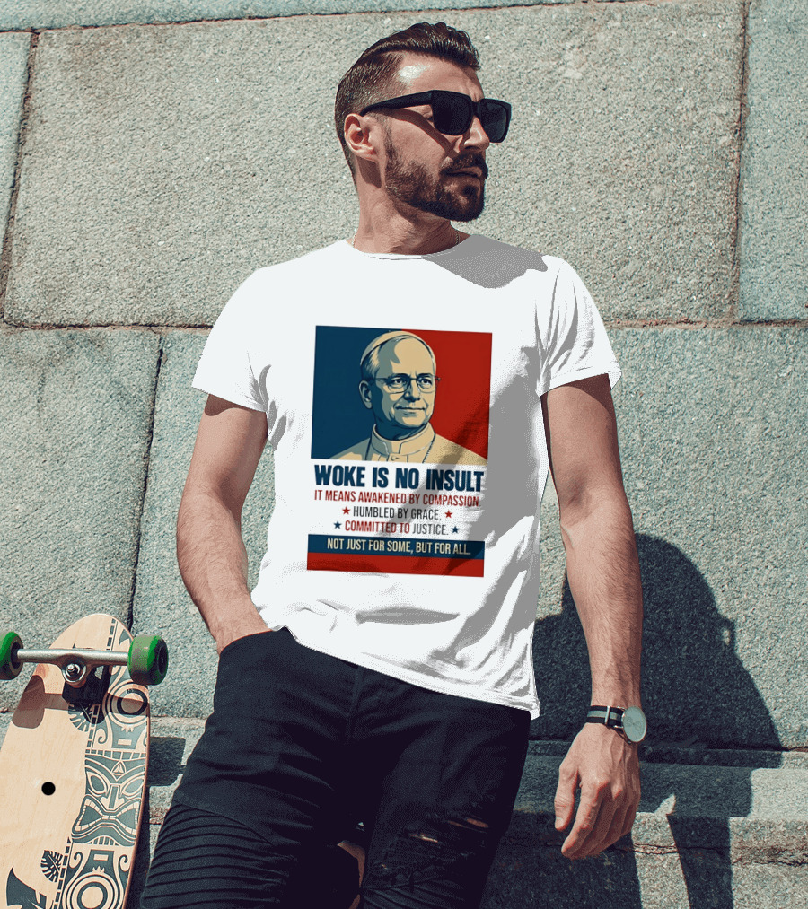 Leo XIV Woke Is No Insult Awakened By Compassion Humbled By Grace Committed To Justice Not Just For Some But For All T-Shirt