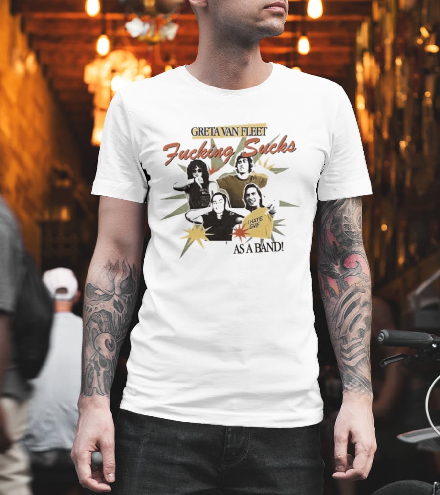 Greta Van Fleet Fucking Sucks I Hate GVF As A Band T-Shirt