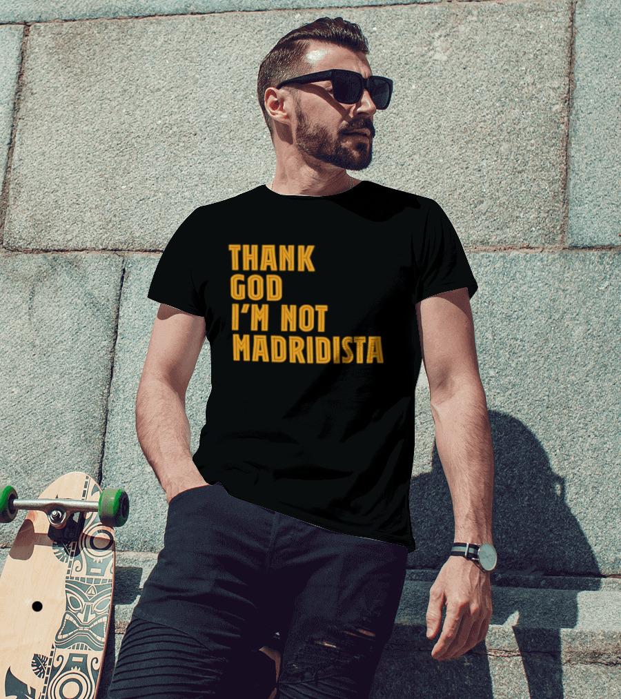 Thank God I'm Not Madridista Fan Rivalry Football Humor T-Shirt