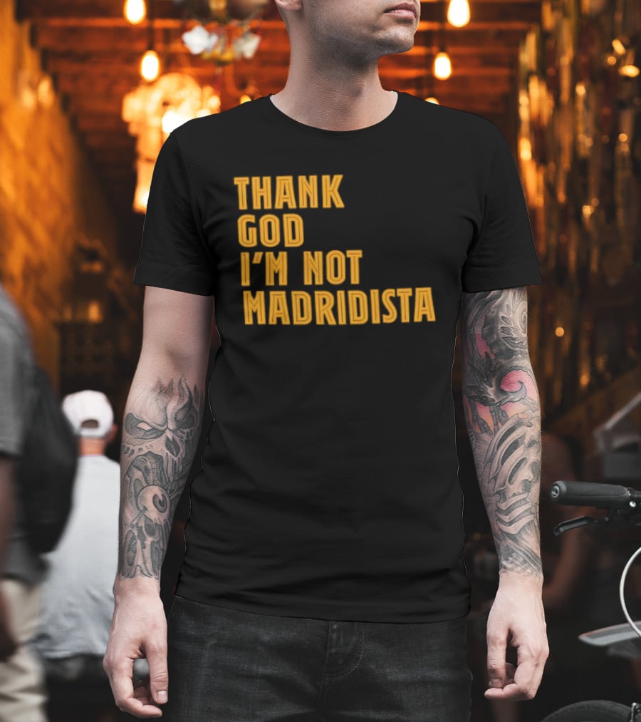Thank God I'm Not Madridista Fan Rivalry Football Humor T-Shirt