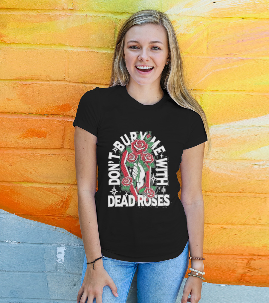 Don't Bury Me With Dead Roses Broadside T-Shirt