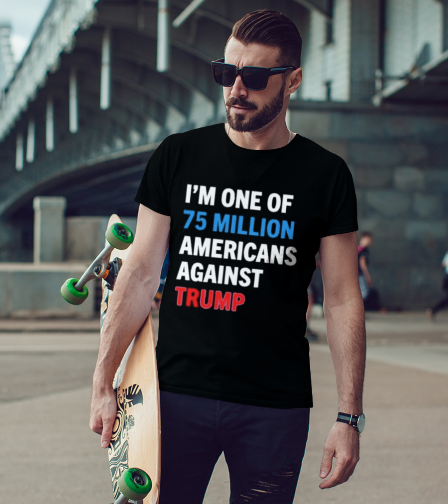 I'm One Of 75 Million Americans Against Trump T-Shirt