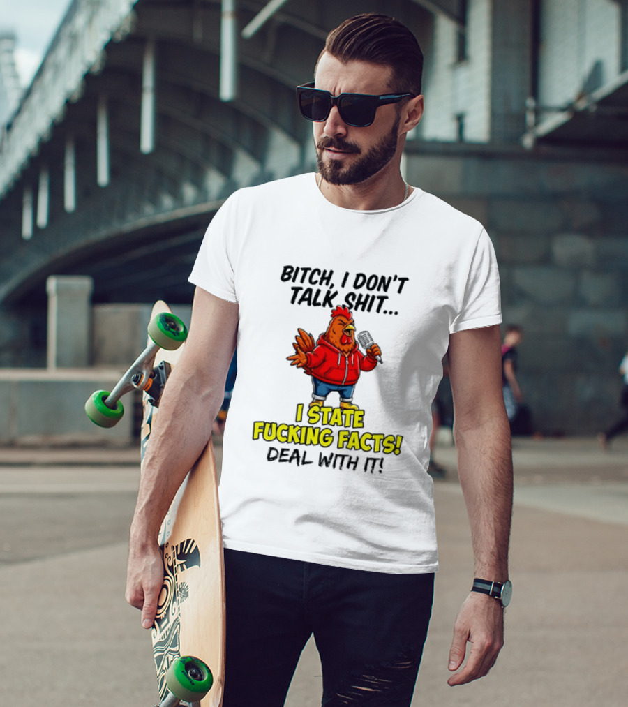 Bitch I Don't Talk Shit Chicken I State Fucking Facts Deal With It T-Shirt