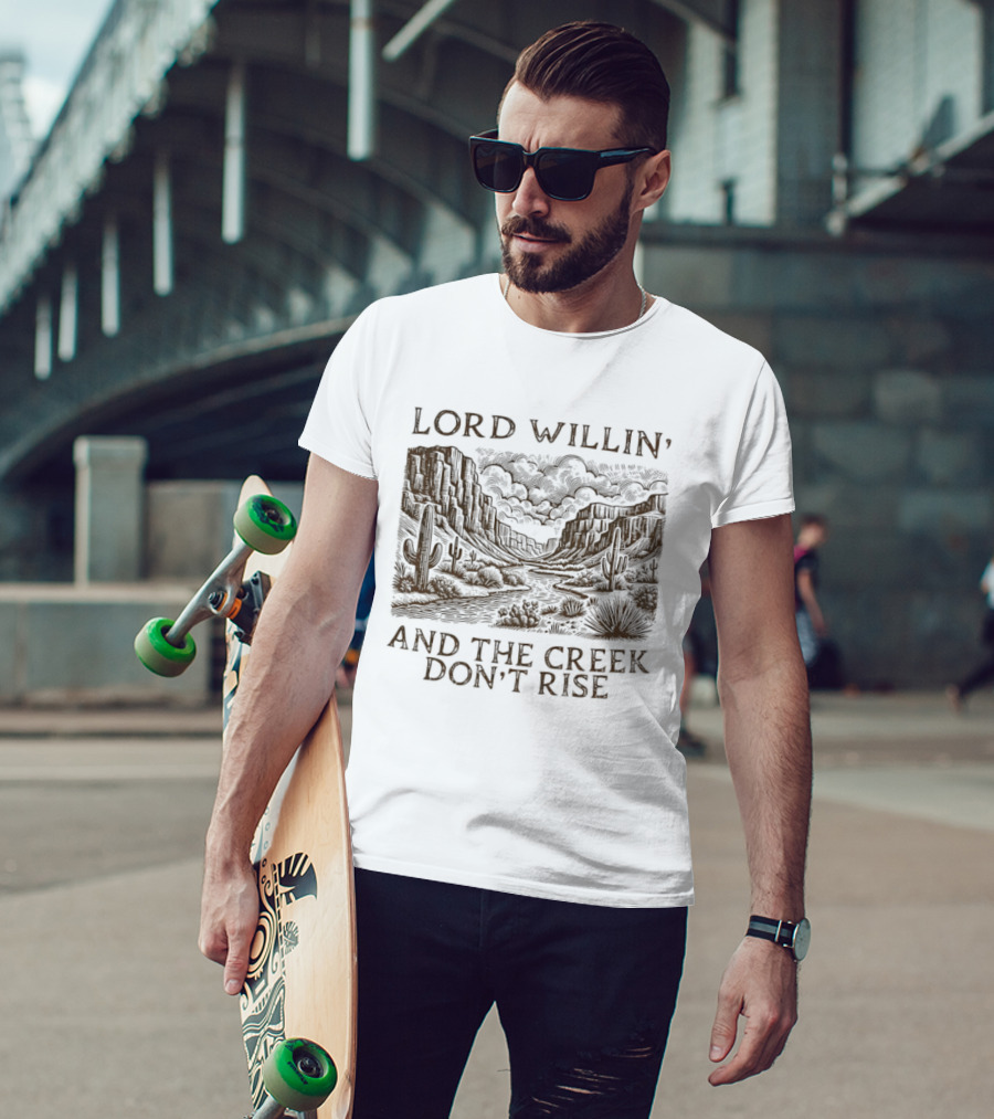 Lord Willin' Desert Landscape Creek Don't Rise Cactus Scenery T-Shirt