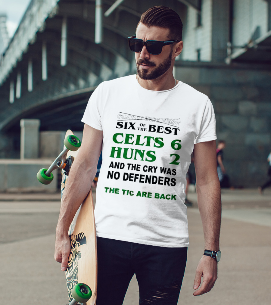 Simply The Best Six Of The Best Celts 6 Huns 2 And The Cry Was No Defenders The Tic Are Back T-Shirt