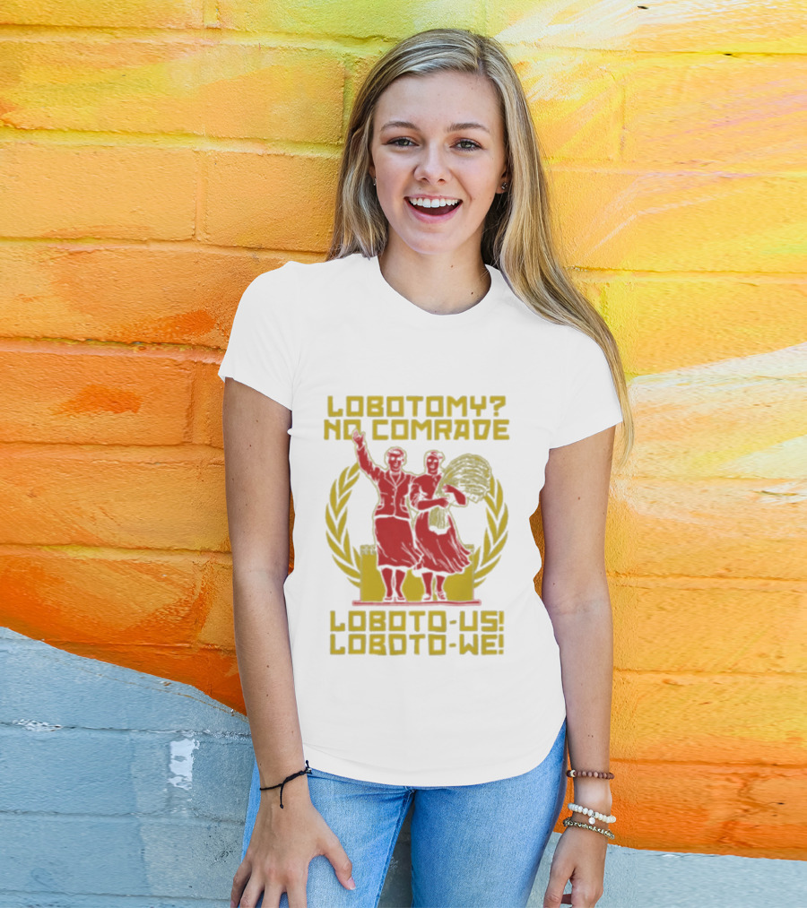 Lobotomy No Comrade Loboto Us Loboto We Victory T-Shirt
