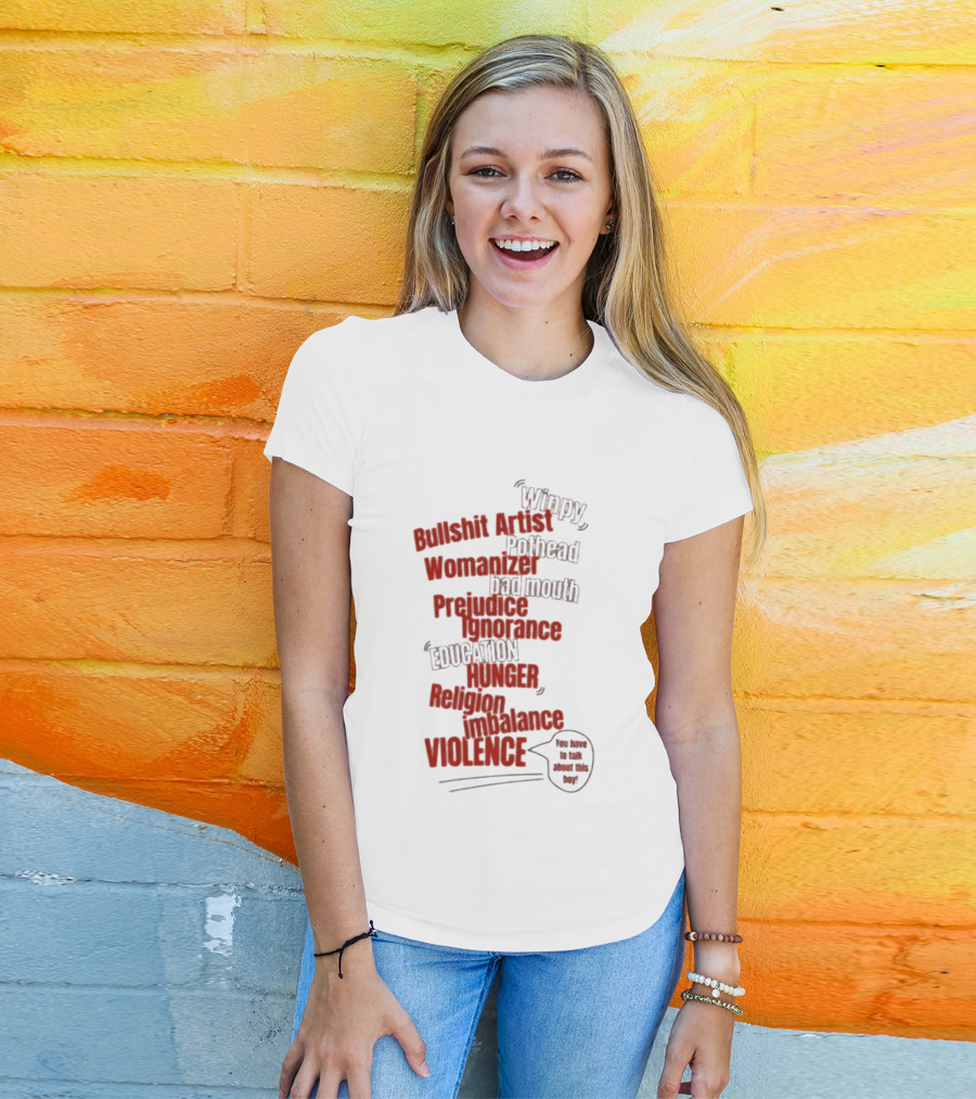 Bullshit Artist Pothead Womanizer Bad Mouth Prejudice Ignorance Education Hunger Religion Violence Winpy T-Shirt