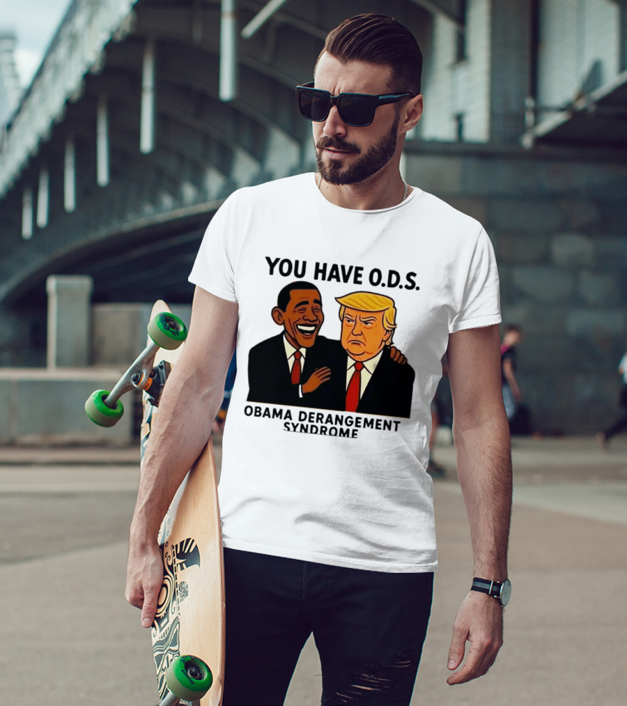 You Have ODS Obama Derangement Syndrome Trump T-Shirt