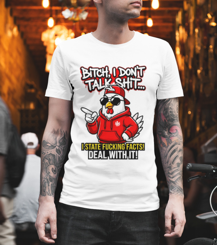 Bitch I Don't Talk Shit I State Fucking Facts Deal With It Chicken T-Shirt