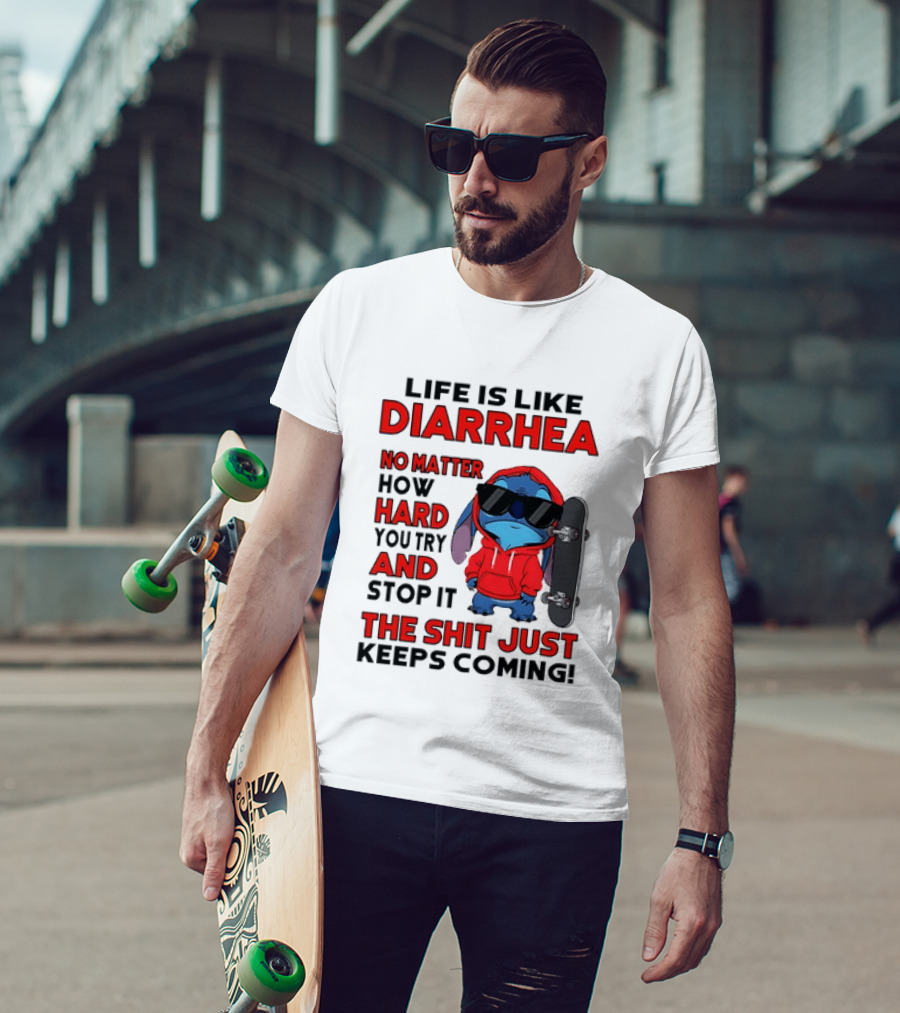 Life Is Like Diarrhea No Matter How Hard You Try And Stop It Stitch With Skateboard T-Shirt