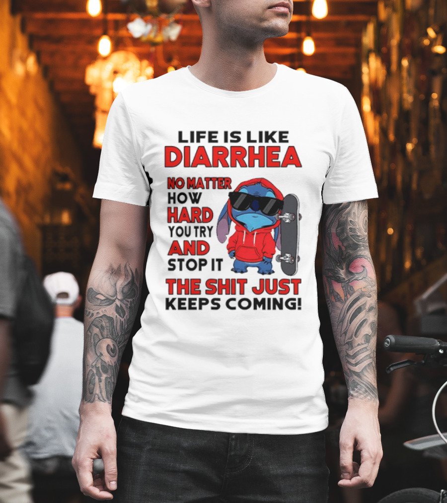 Life Is Like Diarrhea No Matter How Hard You Try And Stop It Stitch With Skateboard T-Shirt