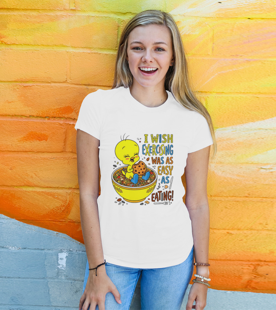 Tweety Bird I Wish Exercising Was As Easy As Eating T-Shirt
