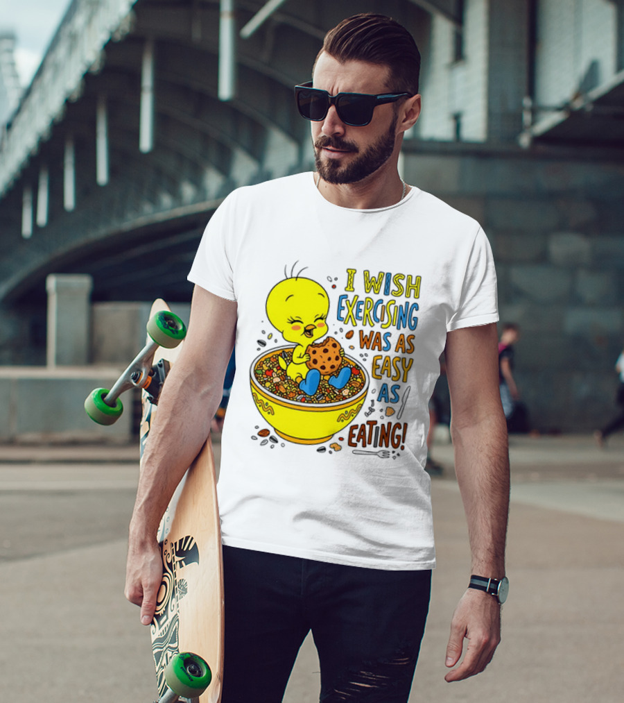 Tweety Bird I Wish Exercising Was As Easy As Eating T-Shirt
