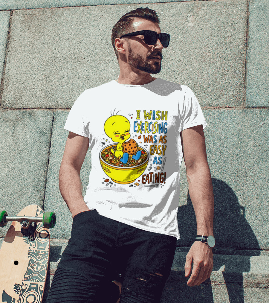 Tweety Bird I Wish Exercising Was As Easy As Eating T-Shirt